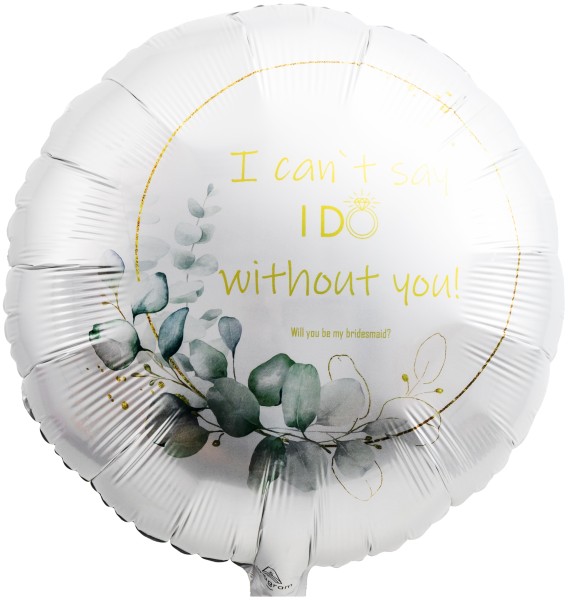 Folienballon Satin "I can`t say I do without you!"